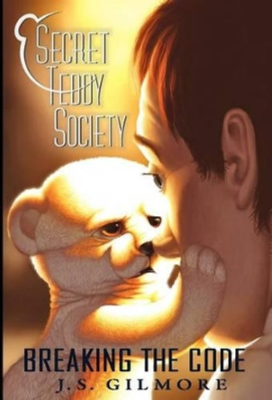 Secret Teddy Society: Breaking The Code J S Gilmore 9780984877270