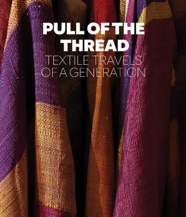 Pull of the Thread: Textile Travels of a Generation Sheila Fruman 9781898113874