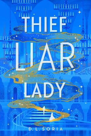 Thief Liar Lady: The princess is in control in this thrilling Cinderella heist romantic fantasy D. L. Soria 9781529912463