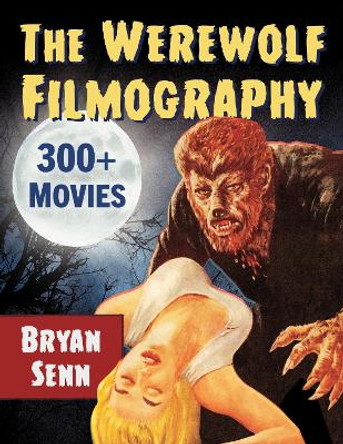 The Werewolf Filmography: 300+ Movies Bryan Senn 9781476693460