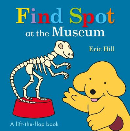 Find Spot at the Museum: A Lift-the-Flap Book Eric Hill 9780141375960