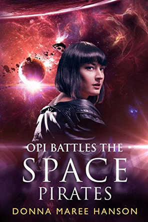 Opi Battles the Space Pirates: Love and Space Pirates Book 3 MS Donna Maree Hanson 9780975721766