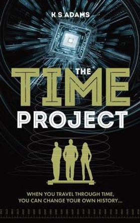 The Time Project: When You Travel Through Time, You Can Change Your Own History... K S Adams 9781861510334