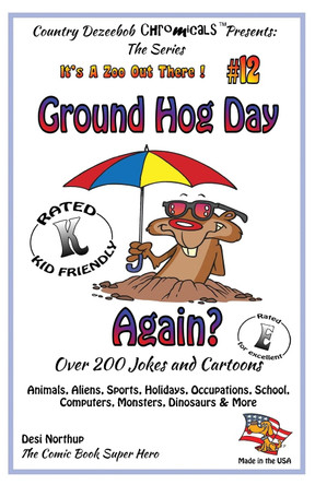 Ground Hog Day - Again - Over 200 Jokes + Cartoons - Animals, Aliens, Sports, Holidays, Occupations, School, Computers, Monsters, Dinosaurs & More - in BLACK and WHITE by Desi Northup