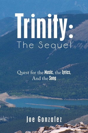 Trinity: the Sequel: Quest for the Music, the Lyrics, and the Song Joe Gonzalez 9781669820222