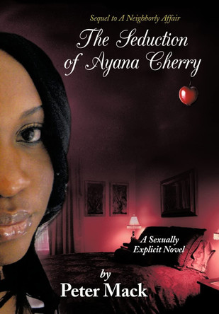 The Seduction of Ayana Cherry: Sequel to A Neighborly Affair Peter Mack 9781452070834