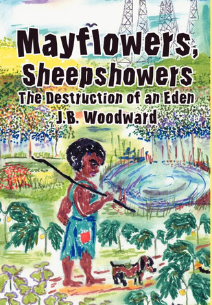 Mayflowers, Sheepshowers: The Destruction of an Eden Jay Woodward 9780595650743