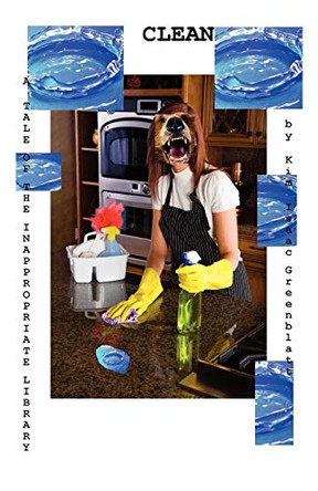 Clean, a Tale of the Inappropriate Library by Kim Isaac Greenblatt