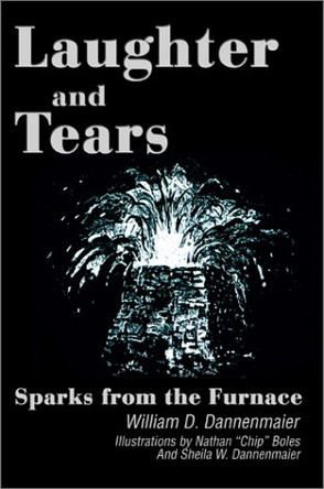 Laughter and Tears: Sparks from the Furnace William D Dannenmaier 9780595654482