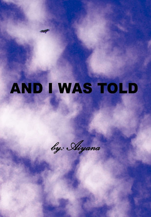 And I Was Told Aiyana 9780595678525