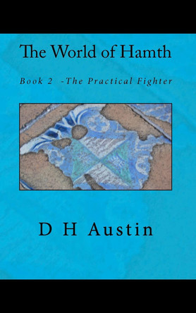 The World of Hamth, Book 2: The Practical Fighter D H Austin 9781461083856