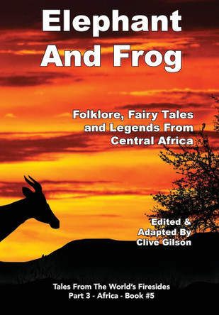 Elephant And Frog: Folklore, Fairy tales and Legends from Central Africa Clive Gilson 9781915081032