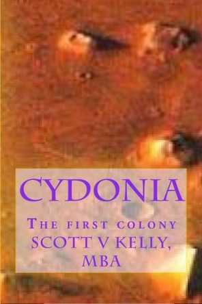 Cydonia: The first colony Scott V Kelly 9781512240733