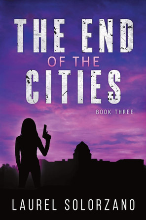 The End of the Cities: Book Three Laurel Solorzano 9781737397427