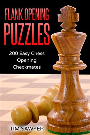 Flank Opening Puzzles: 200 Easy Chess Opening Checkmates Tim Sawyer 9781520884561
