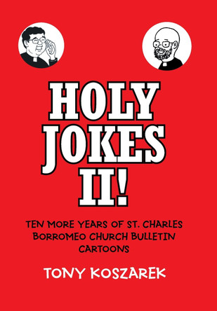 Holy Jokes II!: Ten More Years of St. Charles Borromeo Church Bulletin Cartoons Tony Koszarek 9781669812845
