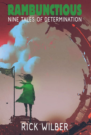 Rambunctious: Nine Tales of Determination Rick Wilber 9781680570687