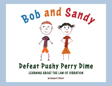 Bob and Sandy Defeat Pushy Perry Dime: Learning about the Law of Vibration Susan D Elliott 9781525589287