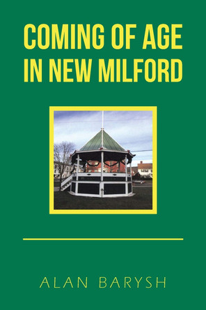 Coming of Age in New Milford Alan Barysh 9781532091650