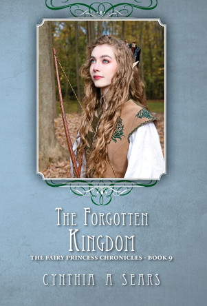The Forgotten Kingdom: The Fairy Princess Chronicles - Book 9 Cynthia A Sears 9781039135888