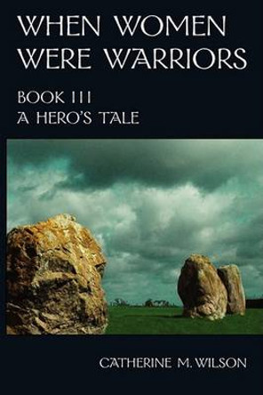 When Women Were Warriors Book III by Catherine M Wilson