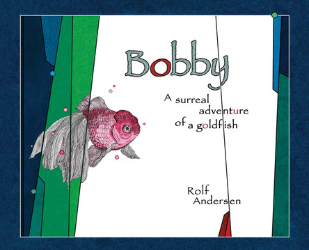 Bobby: A surreal adventure of a goldfish Rolf Andersen 9781953355010