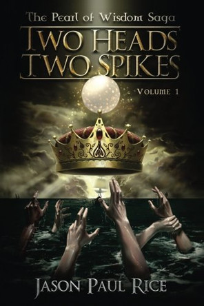 Two Heads Two Spikes: Volume 1, Pearl of Wisdom Saga Jason Paul Rice 9780996959223