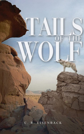 Tails of the Wolf by C R Eisenback