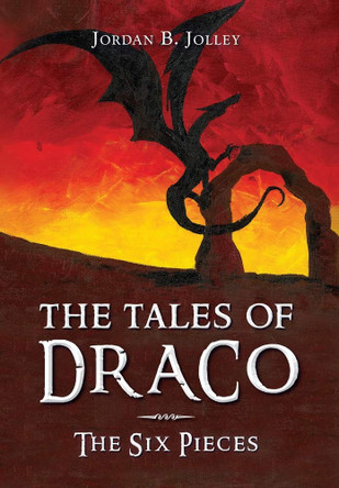 The Tales of Draco: The Six Pieces Jordan B Jolley 9781643885810