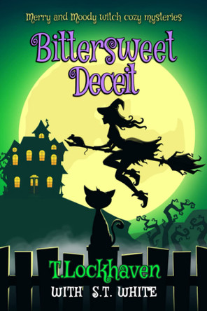 Merry and Moody Witch Cozy Mysteries: Bittersweet Deceit T Lockhaven 9781639110049