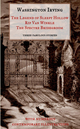 The Legend of Sleepy Hollow, Rip Van Winkle, The Spectre Bridegroom.Three Fabulous Ghost Stories from the Sketch Book by Washington Irving