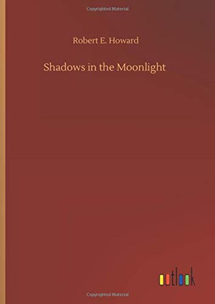 Shadows in the Moonlight Robert E Howard 9783752390315