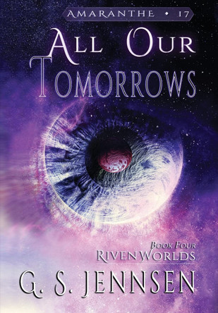 All Our Tomorrows: Riven Worlds Book Four G S Jennsen 9781735178479