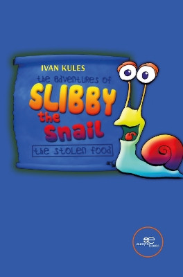 THE ADVENTURES OF SLIBBY THE SNAIL. THE STOLEN FOOD: 2022 Ivan Kules 9791220123365