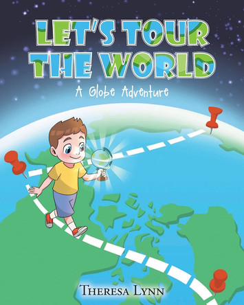 Let's Tour The World: A Globe Adventure Theresa Lynn 9781649529169