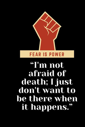 I'm not afraid of death; I just don't want to be there when it happens. by Be Satisfied I'm not afraid of death; I just don't want to be there when it happens. by Be Satisfied