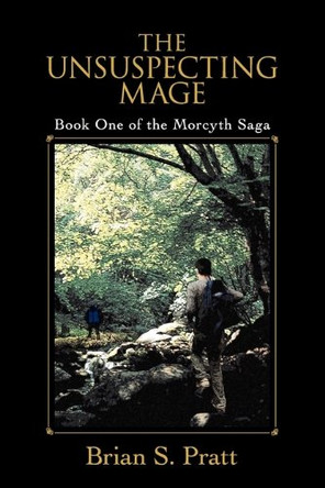 The Unsuspecting Mage: Book One of the Morcyth Saga Brian S Pratt 9780984312726