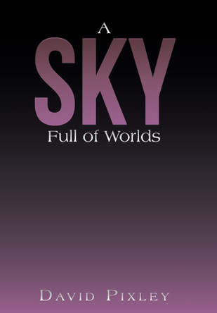 A Sky Full of Worlds David Pixley 9781669846864