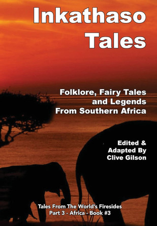 Inkathaso Tales: Folklore, Legends and Fairy Tales From Southern Africa Clive Gilson 9781913500481