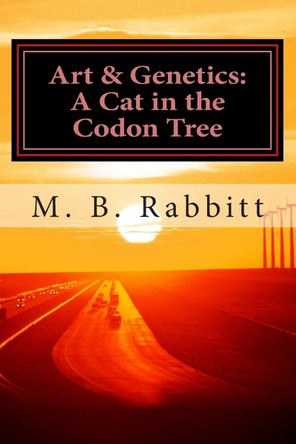 A Cat in the Codon Tree: Art & Genetics M B Rabbitt 9781500515621