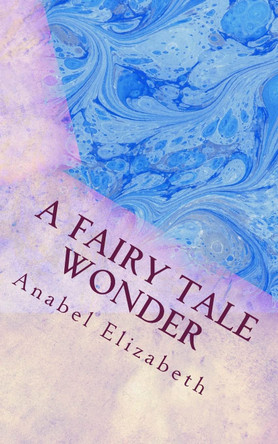 A Fairy Tale Wonder Anabel Elizabeth 9781546665274