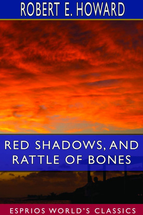 Red Shadows, and Rattle of Bones (Esprios Classics) by Robert E Howard