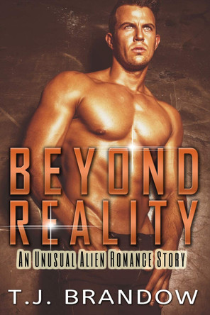 Beyond Reality: An Unusual Alien Romance Story T J Brandow 9781548717872