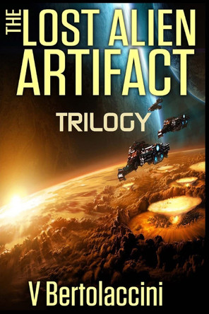The Lost Alien Artifact Trilogy V Bertolaccini 9781500590475