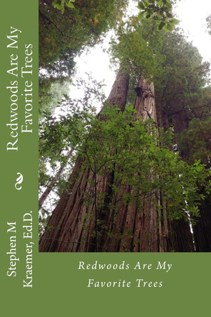 Redwoods are my favorite trees Stephen M Kraemer Ed D 9781979798495