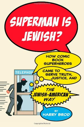 Superman Is Jewish?: How Comic Book Superheroes Came to Serve Truth, Justice, and the Jewish-American Way Harry Brod 9781416595304