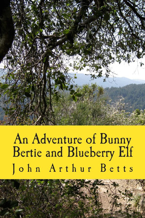 An Adventure of Bunny Bertie and Blueberry Elf by John Arthur Betts