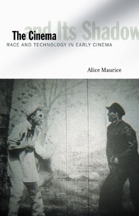 The Cinema and Its Shadow: Race and Technology in Early Cinema Alice Maurice 9780816678044