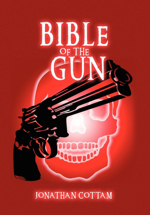 Bible of the Gun Jonathan Cottam 9781450061056