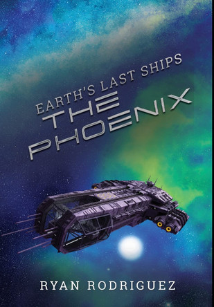 Earth's Last Ships: The Phoenix Ryan Rodriguez 9781734958539